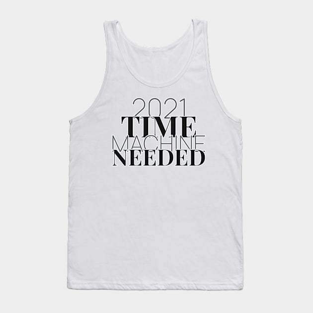 2021 time machine needed. Tank Top by gowilder